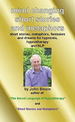 Histoires courtes et métaphores pour changer l'esprit : Pour l'hypnose, l'hypnothérapie et la PNL - Mind Changing Short Stories & Metaphors: For Hypnosis, Hypnotherapy & Nlp