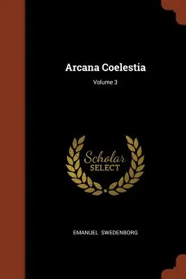 Arcana Coelestia ; Volume 3 - Arcana Coelestia; Volume 3