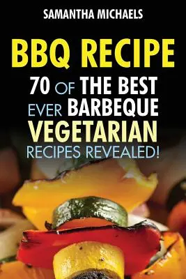 BBQ Recipe : 70 des meilleures recettes végétariennes pour le barbecue...Révélé ! - BBQ Recipe: 70 of the Best Ever Barbecue Vegetarian Recipes...Revealed!