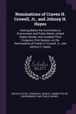 Nominations de Craven H. Crowell, Jr. et Johnny H. Hayes : audition devant la commission de l'environnement et des travaux publics, Sénat des États-Unis, One Hu - Nominations of Craven H. Crowell, Jr., and Johnny H. Hayes: Hearing Before the Committee on Environment and Public Works, United States Senate, One Hu