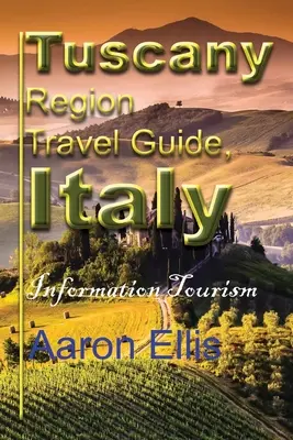 Guide de voyage de la région de Toscane, Italie : Tourisme d'information - Tuscany Region Travel Guide, Italy: Information Tourism