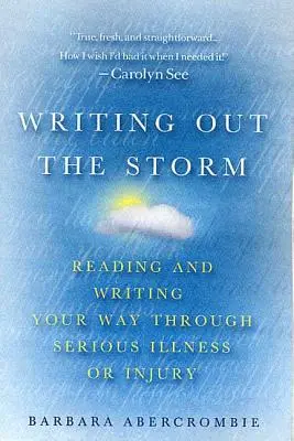 Écrire pour sortir de la tempête : Lire et écrire pour traverser une maladie ou une blessure grave - Writing Out the Storm: Reading and Writing Your Way Through Serious Illness or Injury