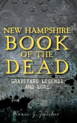 Livre des morts du New Hampshire : légendes et traditions des cimetières - New Hampshire Book of the Dead: Graveyard Legends and Lore