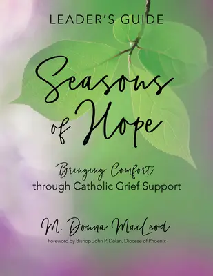 Guide de l'animateur des Saisons de l'espoir : Apporter du réconfort grâce au soutien catholique aux personnes en deuil - Seasons of Hope Leader's Guide: Bringing Comfort Through Catholic Grief Support