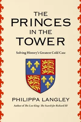 Les princes dans la tour : résoudre la plus grande affaire non résolue de l'histoire - The Princes in the Tower: Solving History's Greatest Cold Case