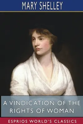 Une revendication des droits de la femme (Esprios Classics) : Avec des réflexions sur des sujets politiques et moraux - A Vindication of the Rights of Woman (Esprios Classics): With Strictures On Political And Moral Subjects