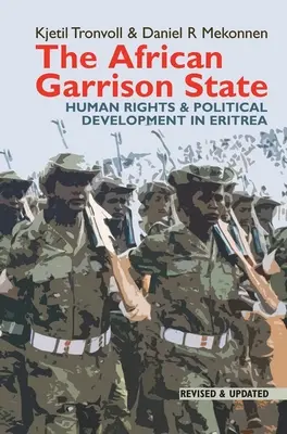 L'État de garnison africain : Droits de l'homme et développement politique en Érythrée, révisé et mis à jour - The African Garrison State: Human Rights & Political Development in Eritrea Revised and Updated