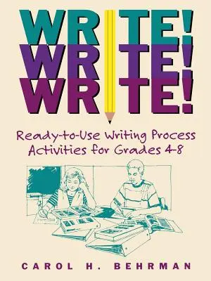 Écrivez ! Écrivez ! Écrivez ! Activités d'écriture prêtes à l'emploi pour les élèves de la 4e à la 8e année - Write! Write! Write!: Ready-To-Use Writing Process Activities for Grades 4-8