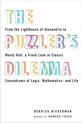 Le dilemme du casse-tête : du phare d'Alexandrie à Monty Hall, un regard neuf sur les énigmes classiques de la logique, des mathématiques et de la vie. - The Puzzler's Dilemma: From the Lighthouse of Alexandria to Monty Hall, a Fresh Look at Classic Conundr ums of Logic, Mathematics, and Life