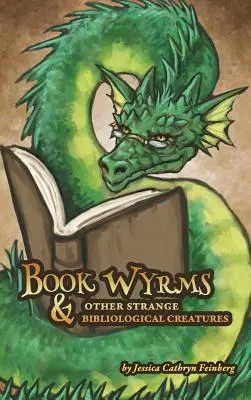 Book Wyrms & Other Strange Bibliological Creatures : Un guide de terrain - Book Wyrms & Other Strange Bibliological Creatures: A Field Guide