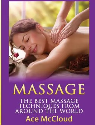 Massage : Les meilleures techniques de massage du monde entier - Massage: The Best Massage Techniques From Around The World