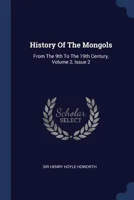 Histoire des Mongols : Du 9ème au 19ème siècle, Volume 2, Numéro 2 - History Of The Mongols: From The 9th To The 19th Century, Volume 2, Issue 2