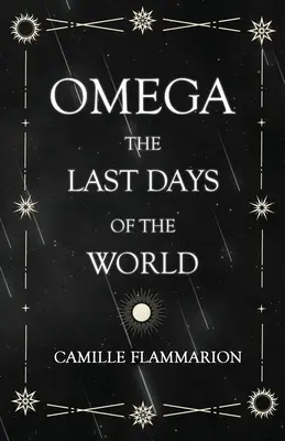 Omega - Les derniers jours du monde : Avec l'essai introductif 'Distances des étoiles' - Omega - The Last days of the World: With the Introductory Essay 'Distances of the Stars'