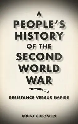 Une histoire populaire de la Seconde Guerre mondiale : la résistance contre l'empire - A People's History of the Second World War: Resistance Versus Empire