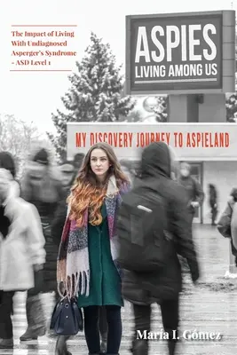 Aspies Living Among Us : Mon voyage à Aspieland. L'impact de la vie avec un syndrome d'Asperger non diagnostiqué - TSA niveau 1 - Aspies Living Among Us: My Journey to Aspieland. The Impact of Living With Undiagnosed Asperger's Syndrome - ASD Level 1