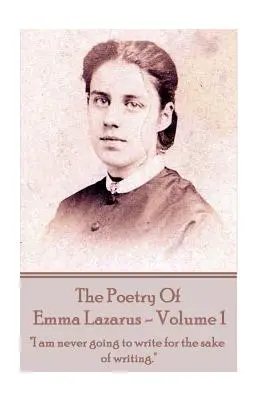 Poésie d'Emma Lazarus - Volume 1 : Je n'écrirai jamais pour le plaisir d'écrire« ». - The Poetry of Emma Lazarus - Volume 1: I am never going to write for the sake of writing.