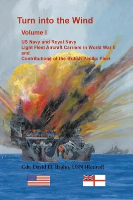 Turn into the Wind, Volume I. Les porte-avions de la flotte légère de l'US Navy et de la Royal Navy pendant la Seconde Guerre mondiale, et les contributions de la flotte britannique du Pacifique - Turn into the Wind, Volume I. US Navy and Royal Navy Light Fleet Aircraft Carriers in World War II, and Contributions of the British Pacific Fleet