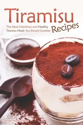 Tiramisu Recipes : Les repas de Tiramisu les plus nutritifs et les plus sains que vous devriez considérer - Tiramisu Recipes: The Most Nutritious and Healthy Tiramisu Meals You Should Consider