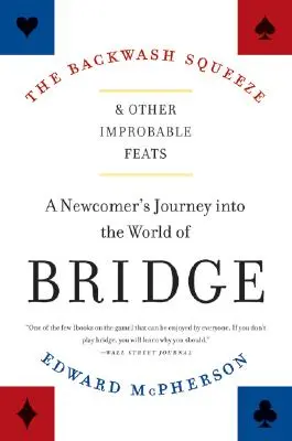 La pression à contre-courant et autres exploits improbables : Le voyage d'un nouveau venu dans le monde du bridge - The Backwash Squeeze and Other Improbable Feats: A Newcomer's Journey Into the World of Bridge