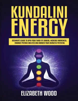 L'énergie Kundalini : L'énergie de la Kundalini : Guide du débutant pour ouvrir le chakra du troisième œil, augmenter la conscience, améliorer les capacités psychiques et éveiller l'énergie. - Kundalini Energy: Beginner's Guide to Open Your Third Eye Chakra, Increase Awareness, Enhance Psychic Abilities and Awaken Your Energeti