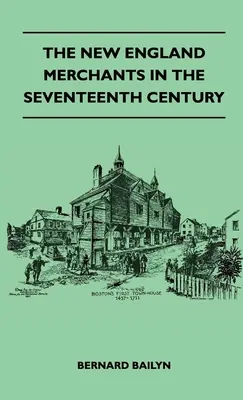 Les marchands de la Nouvelle-Angleterre au XVIIe siècle - The New England Merchants In The Seventeenth Century