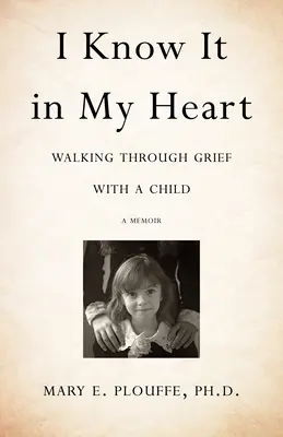 Je le sais dans mon cœur : Traverser le deuil avec un enfant - I Know It in My Heart: Walking Through Grief with a Child