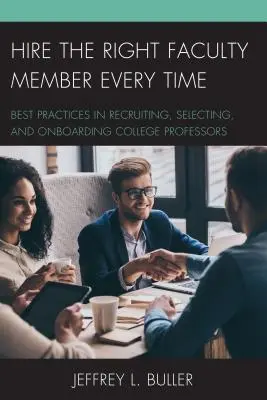 Embaucher le bon professeur à chaque fois : les meilleures pratiques en matière de recrutement, de sélection et d'intégration des professeurs d'université - Hire the Right Faculty Member Every Time: Best Practices in Recruiting, Selecting, and Onboarding College Professors