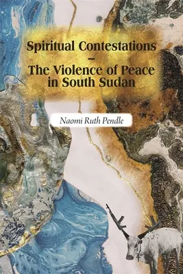 Contestations spirituelles - La violence de la paix au Sud-Soudan - Spiritual Contestations - The Violence of Peace in South Sudan