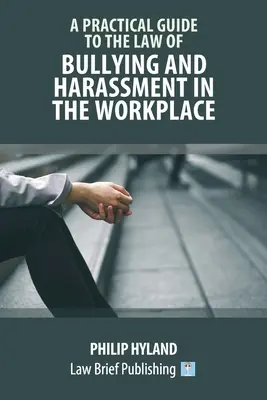 Guide pratique du droit des brimades et du harcèlement sur le lieu de travail - A Practical Guide to the Law of Bullying and Harassment in the Workplace