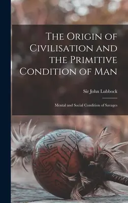 L'origine de la civilisation et la condition primitive de l'homme [microforme] : L'état mental et social des sauvages - The Origin of Civilisation and the Primitive Condition of Man [microform]: Mental and Social Condition of Savages