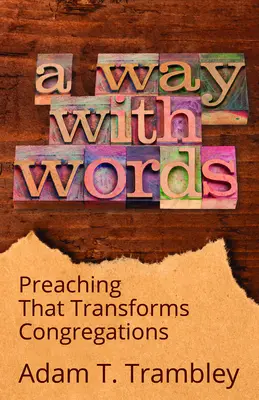Une façon de parler : Une prédication qui transforme les congrégations - A Way with Words: Preaching That Transforms Congregations