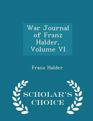 Journal de guerre de Franz Halder, tome VI - Scholar's Choice Edition - War Journal of Franz Halder, Volume VI - Scholar's Choice Edition