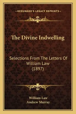 L'imprégnation divine : Sélection des lettres de William Law (1897) - The Divine Indwelling: Selections From The Letters Of William Law (1897)