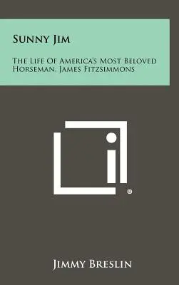 Sunny Jim : La vie du cavalier le plus aimé d'Amérique, James Fitzsimmons - Sunny Jim: The Life Of America's Most Beloved Horseman, James Fitzsimmons