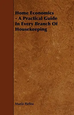 Économie domestique - Un guide pratique dans tous les domaines de l'entretien ménager - Home Economics - A Practical Guide in Every Branch of Housekeeping