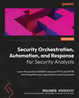 Security Orchestration, Automation, and Response for Security Analysts (Orchestration, automatisation et réponse de sécurité pour les analystes de sécurité) : Apprenez les secrets de SOAR pour améliorer MTTA et MTTR et renforcer votre organisation. - Security Orchestration, Automation, and Response for Security Analysts: Learn the secrets of SOAR to improve MTTA and MTTR and strengthen your organiz