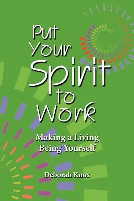 Mettez votre esprit à l'œuvre : Gagner sa vie en étant soi-même - Put Your Spirit to Work: Making a Living Being Yourself
