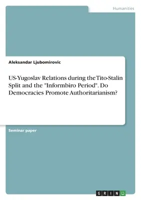 Les relations américano-yougoslaves pendant la scission Tito-Staline et la période Informbiro ». Les démocraties favorisent-elles l'autoritarisme ? » - US-Yugoslav Relations during the Tito-Stalin Split and the Informbiro Period