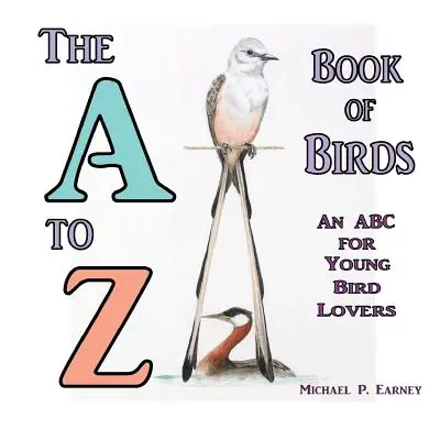 Le livre des oiseaux de A à Z : Un abécédaire pour les jeunes amoureux des oiseaux - The A to Z Book of Birds: An ABC for Young Bird Lovers