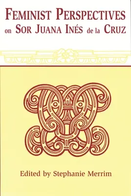 Perspectives féministes sur Sor Juana Ines de la Cruz - Feminist Perspectives on Sor Juana Ines de la Cruz