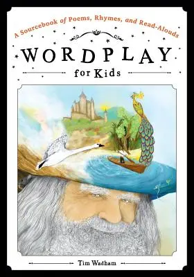 Wordplay for Kids : Un recueil de poèmes, de rimes et de lectures à voix haute - Wordplay for Kids: A Sourcebook of Poems, Rhymes, and Read-Alouds
