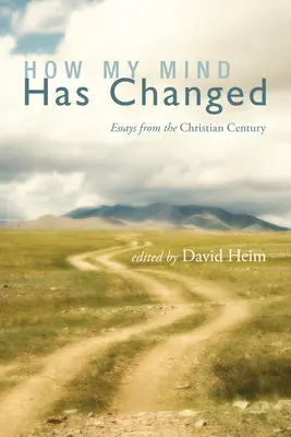 Comment mon esprit a changé : Essais du siècle chrétien - How My Mind Has Changed: Essays from the Christian Century