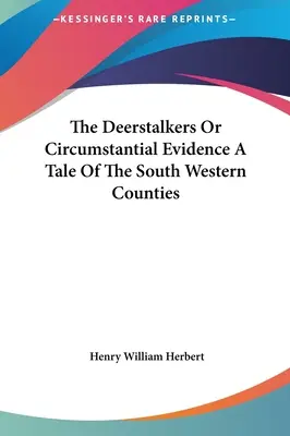 The Deerstalkers Or Circumstantial Evidence A Tale of the South Western Counties (Les Deerstalkers ou les preuves circonstancielles : une histoire des comtés du sud-ouest) - The Deerstalkers Or Circumstantial Evidence A Tale Of The South Western Counties