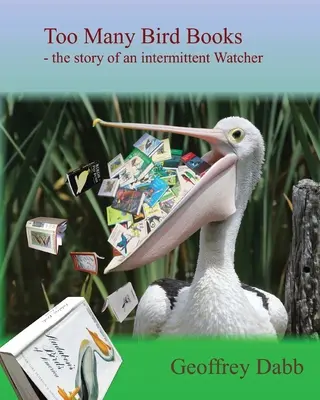 Trop de livres d'oiseaux : L'histoire d'un observateur intermittent - Too Many Bird Books: The Story of an Intermittent Watcher