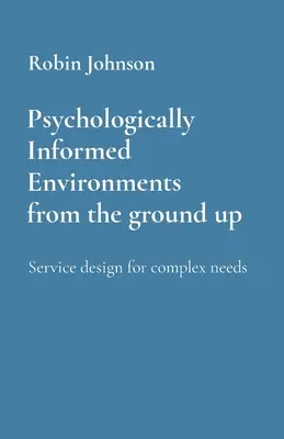 Des environnements psychologiquement informés à partir de la base : Conception de services pour des besoins complexes - Psychologically Informed Environments from the ground up: Service design for complex needs