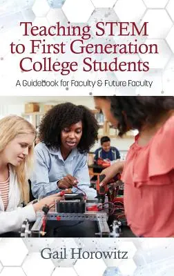 Enseigner la tige aux étudiants de première génération : Un guide pour les enseignants et les futurs enseignants - Teaching Stem to First Generation College Students: A Guidebook for Faculty & Future Faculty