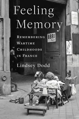 La mémoire sensible : Se souvenir de l'enfance en temps de guerre en France - Feeling Memory: Remembering Wartime Childhoods in France