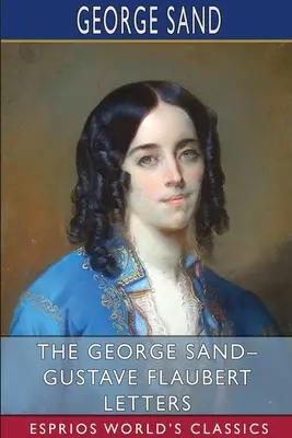 Les lettres de George Sand et de Gustave Flaubert (Esprios Classics) : Traduites par A. L. McKenzie - The George Sand- Gustave Flaubert Letters (Esprios Classics): Translated by A. L. McKenzie