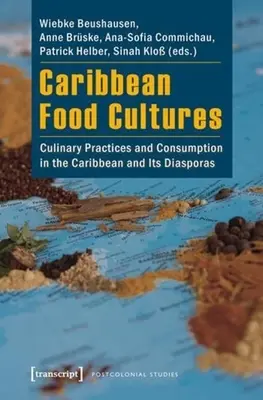 Cultures alimentaires des Caraïbes : Pratiques culinaires et consommation dans les Caraïbes et leurs diasporas - Caribbean Food Cultures: Culinary Practices and Consumption in the Caribbean and Its Diasporas
