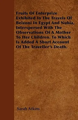 Fruits de l'entreprise exposés dans les voyages de Belzoni en Égypte et en Nubie, entrecoupés des observations d'une mère à ses enfants. A quoi - Fruits Of Enterprize Exhibited In The Travels Of Belzoni In Egypt And Nubia, Interspersed With The Observations Of A Mother To Her Children. To Which